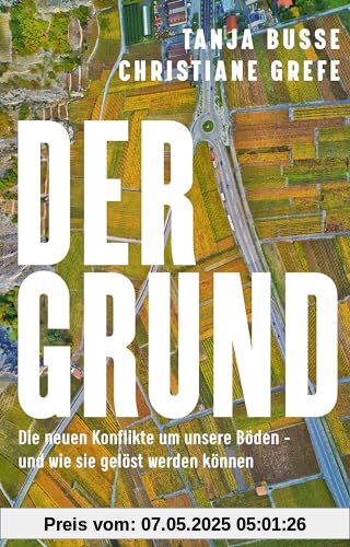 Der Grund: Die neuen Konflikte um unsere Böden – und wie sie gelöst werden können Der Grund: Die neuen Konflikte um unsere Böden – und wie sie gelöst werden können