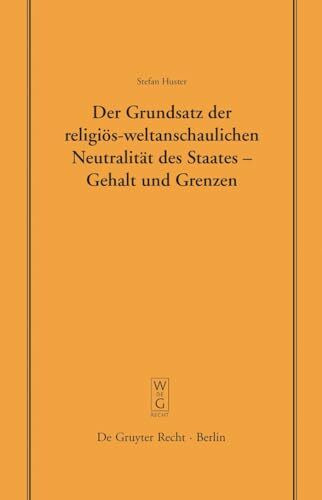 Der Grundsatz der religiös-weltanschaulichen Neutralität des Staates – Gehalt und Grenzen: Vor... Der Grundsatz der religiös-weltanschaulichen Neutralität des Staates – Gehalt und Grenzen: Vor...