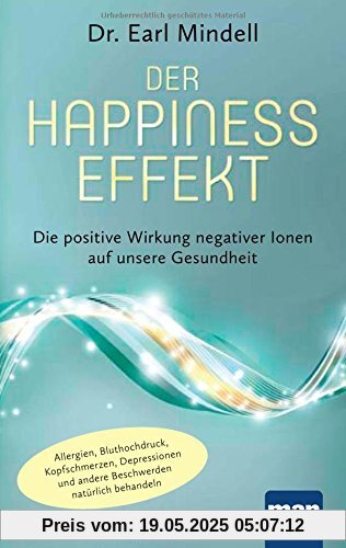 Der Happiness-Effekt - Die positive Wirkung negativer Ionen auf unsere Gesundheit: Allergien, Bluthochdruck, Kopfschmerzen, Depressionen und andere Beschwerden natürlich behandeln Der Happiness-Effekt - Die positive Wirkung negativer Ionen auf unsere Gesundheit: Allergien, Bluthochdruck, Kopfschmerzen, Depressionen und andere Beschwerden natürlich behandeln