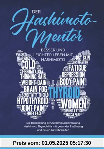 Der Hashimoto Mentor: Besser und leichter leben mit Hashimoto | die Behandlung der Autoimmunerkrankung Hashimoto Thyreoiditis mit gesunder Ernährung und neuen Gewohnheiten