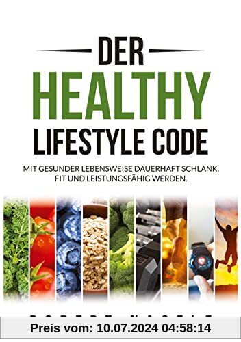 Der Healthy Lifestyle Code: Mit gesunder Lebensweise dauerhaft schlank, fit und leistungsfähig werden