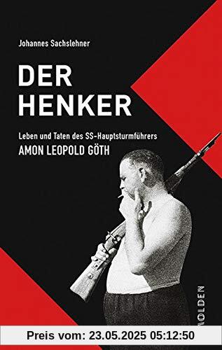 Der Henker: Leben und Taten des SS-Hauptsturmführers Amon Leopold Göth