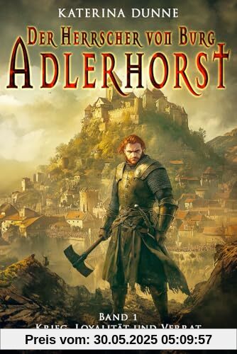 Der Herrscher von Burg Adlerhorst: Krieg, Loyalität und Verrat im mittelalterlichen Ungarn – Band 1 (Ungarische Mittelalter Saga, Band 1)