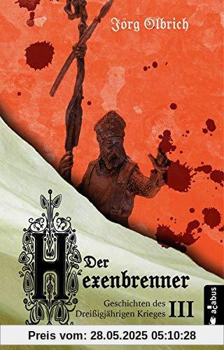 Der Hexenbrenner. Geschichten des Dreißigjährigen Krieges. Band 3: Historischer Roman Der Hexenbrenner. Geschichten des Dreißigjährigen Krieges. Band 3: Historischer Roman