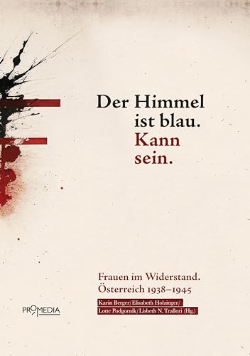 Der Himmel ist blau. Kann sein: Frauen im Widerstand. Österreich 1938-1945