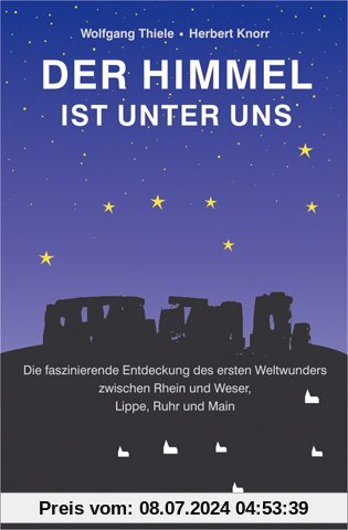 Der Himmel ist unter uns: Die faszinierende Entdeckung des esten Weltwunders zwischen Rhein und Weser, Lippe, Ruhr und Main