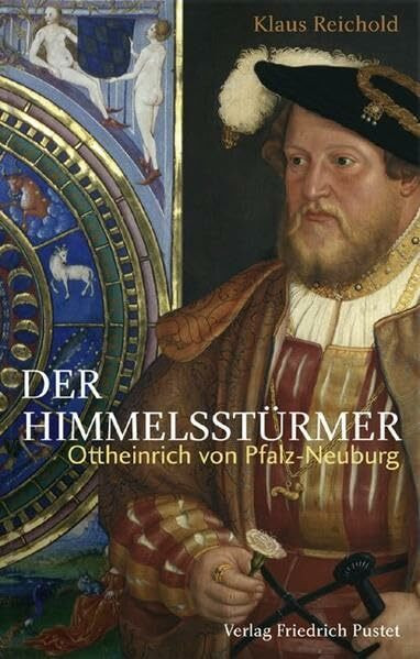 Der Himmelsst�rmer: Ottheinrich von Pfalz-Neuburg (1502-1559) (Biografien)