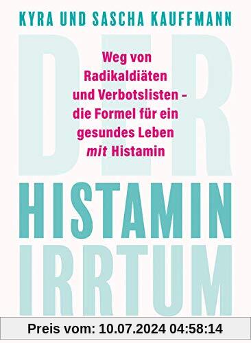 Der Histamin-Irrtum: Weg von Radikaldiäten und Verbotslisten - die Formel für ein gesundes Leben MIT Histamin