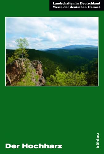 Der Hochharz: Vom Brocken bis in das nördliche Vorland. Eine landeskundliche Bestandsaufnahme im Raum Bad Harzburg, Wernigerode, St. Andreasberg und Elbingerode (Landschaften in Deutschland) von Böhlau Verlag Köln