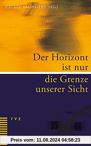 Der Horizont ist nur die Grenze unserer Sicht: Eine persönliche Sammlung ermutigender Texte für Palliative Care und Hospizarbeit