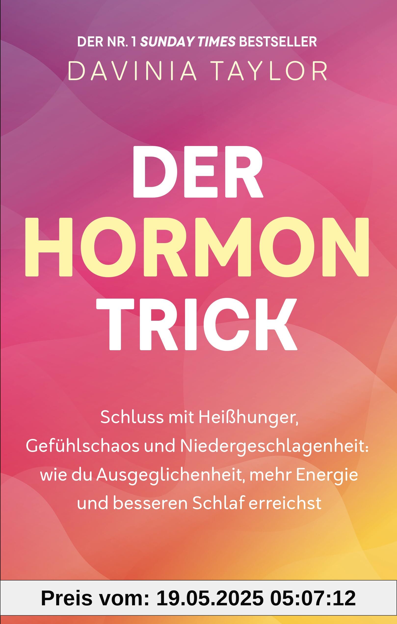 Der Hormon-Trick: Schluss mit Heißhunger, Gefühlschaos und Niedergeschlagenheit: Wie du Ausgeglichenheit, mehr Energie und besseren Schlaf erreichst - Der Nr. 1 Sunday-Times Bestseller
