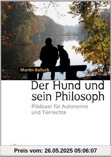 Der Hund und sein Philosoph: Plädoyer für Autonomie und Tierrechte