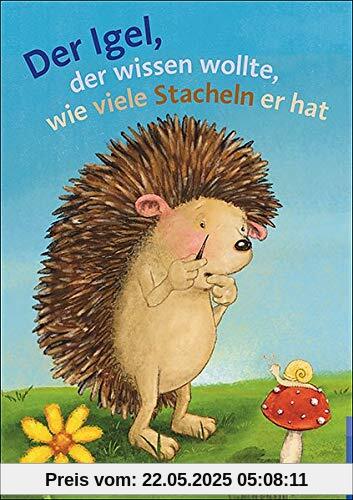 Der Igel der wissen wollte, wie viele Stacheln er hat: Ein Bilderbuch zum Zählen und Zerlegen