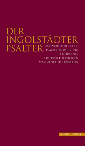 Der Ingolstädter Psalter: Eine vorlutherische Psalterübersetzung in modernes Deutsch übertragen von Siegfried Hofmann von Schnell & Steiner GmbH