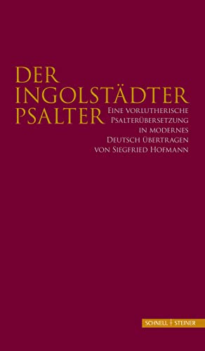 Der Ingolstädter Psalter: Eine vorlutherische Psalterübersetzung in modernes Deutsch übertragen von Siegfried Hofmann