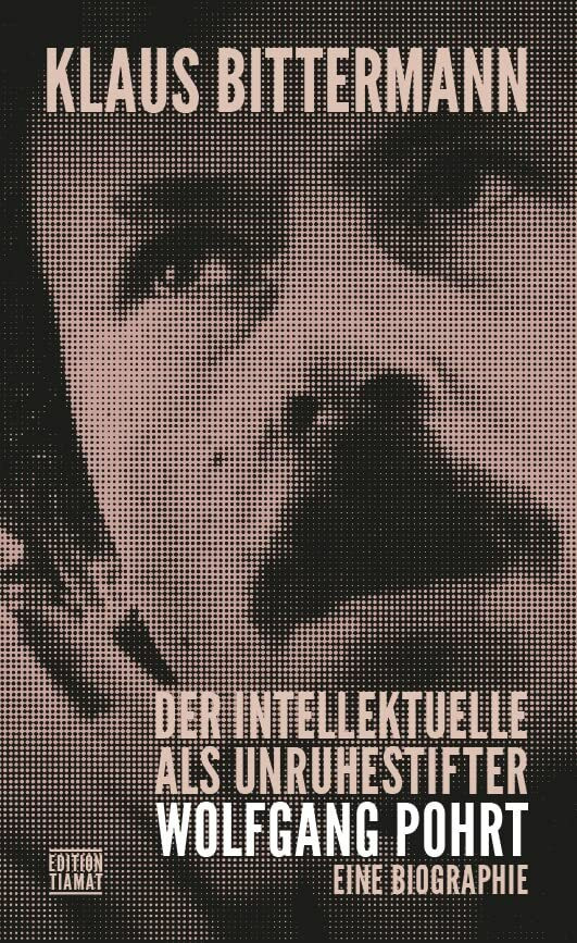 Der Intellektuelle als Unruhestifter: Wolfgang Pohrt. Eine Biographie (Critica Diabolis)