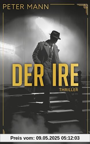 Der Ire: Thriller | Zeitgeschichte vermischt mit Fiktionen zu einem actionreichen und außergewöhnlichen Spionageroman Der Ire: Thriller | Zeitgeschichte vermischt mit Fiktionen zu einem actionreichen und außergewöhnlichen Spionageroman