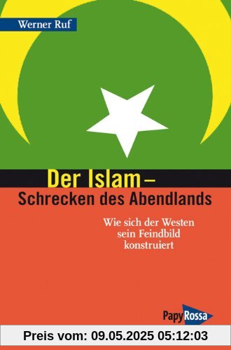 Der Islam - Schrecken des Abendlands: Wie sich der Westen sein Feindbild konstruiert Der Islam - Schrecken des Abendlands: Wie sich der Westen sein Feindbild konstruiert