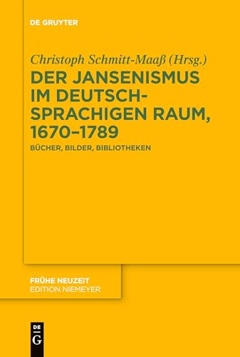 Der Jansenismus im deutschsprachigen Raum, 1670–1789: Bücher, Bilder, Bibliotheken (Frühe Neuzeit, 250) von de Gruyter