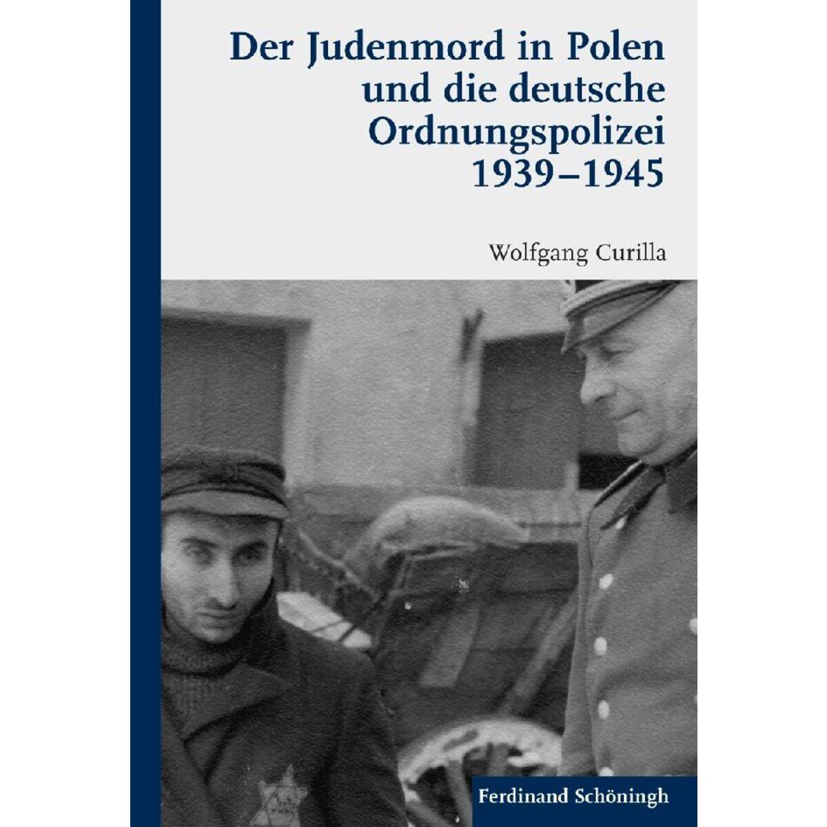 Der Judenmord in Polen und die deutsche Ordnungspolizei 1939-1945 Der Judenmord in Polen und die deutsche Ordnungspolizei 1939-1945 von Brill I Schoeningh