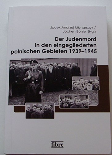 Der Judenmord in den eingegliederten polnischen Gebieten 1939–1945 (Einzelveröffentlichungen des Deutschen Historischen Instituts Warschau)