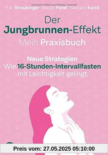 Der Jungbrunnen-Effekt. Mein Praxisbuch: Wie 16-Stunden-Intervallfasten mit Leichtigkeit gelingt