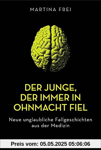 Der Junge, der immer in Ohnmacht fiel: Neue unglaubliche Fallgeschichten aus der Medizin. Überarbeitete Neuausgabe Der Junge, der immer in Ohnmacht fiel: Neue unglaubliche Fallgeschichten aus der Medizin. Überarbeitete Neuausgabe