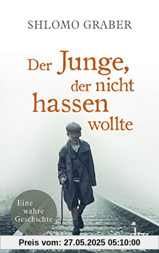 Der Junge, der nicht hassen wollte: Eine wahre Geschichte