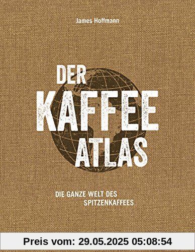 Der Kaffeeatlas: Die ganze Welt des Spitzenkaffees (Wein - Atlanten)