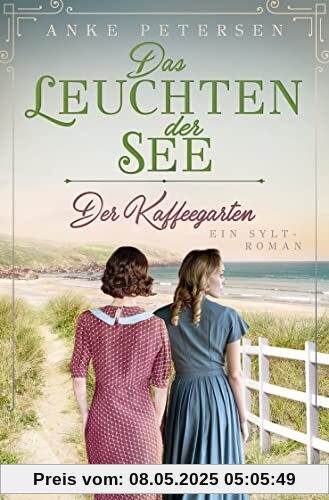 Der Kaffeegarten. Das Leuchten der See: Ein Sylt-Roman (Die Kaffeegarten-Trilogie, Band 3)