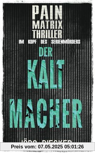 Der Kaltmacher: Pain Matrix Thriller - Im Kopf des Serienmörders Der Kaltmacher: Pain Matrix Thriller - Im Kopf des Serienmörders