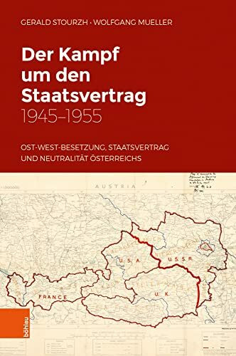 Der Kampf um den Staatsvertrag 1945-1955: Ost-West-Besetzung, Staatsvertrag und Neutralität Ös... Der Kampf um den Staatsvertrag 1945-1955: Ost-West-Besetzung, Staatsvertrag und Neutralität Ös...