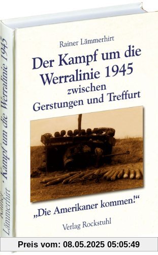 Der Kampf um die Werralinie im April 1945 zwischen Gerstungen und Treffurt: Die Amerikaner kommen!