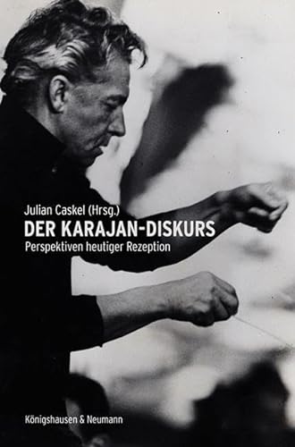 Der Karajan-Diskurs: Perspektiven heutiger Rezeption von Knigshausen & Neumann