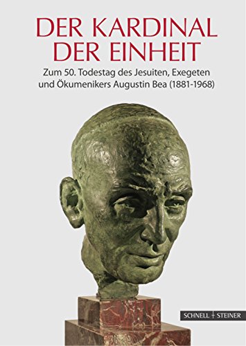 Der Kardinal der Einheit: Zum 50.Todestag des Jesuiten, Exegeten und Ökumenikers Augustin Bea (1881-1968) (Jesuitica, Band 22)