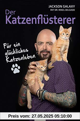 Der Katzenflüsterer: Für ein glückliches Katzenleben