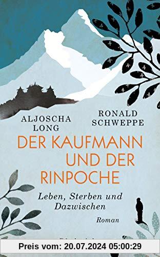 Der Kaufmann und der Rinpoche: Leben, Sterben und Dazwischen. Roman
