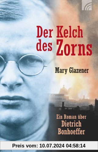 Der Kelch des Zorns: Ein Roman über Dietrich Bonhoeffer