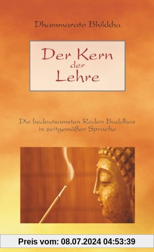 Der Kern der Lehre: Die bedeutsamsten Reden Buddhas in zeitgemäßer Sprache