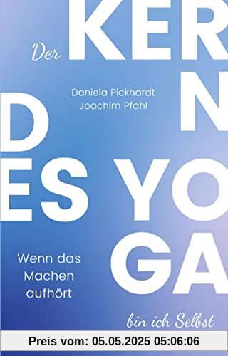 Der Kern des Yoga bin ich Selbst , Ein Wegweiser durch spirituelle Entwicklungsprozesse: Wenn das Machen aufhört