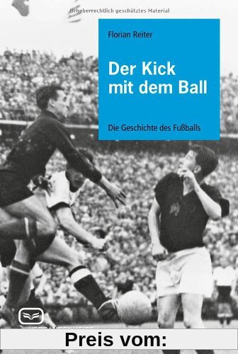 Der Kick mit dem Ball: Die Geschichte des Fußballs