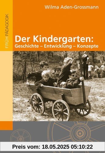 Der Kindergarten: Geschichte - Entwicklung - Konzepte
