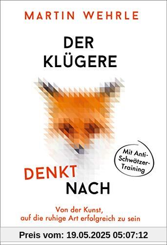 Der Klügere denkt nach: Von der Kunst, auf die ruhige Art erfolgreich zu sein - Mit Anti-Schwätzer-Training Der Klügere denkt nach: Von der Kunst, auf die ruhige Art erfolgreich zu sein - Mit Anti-Schwätzer-Training