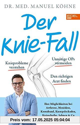 Der Knie-Fall: Ihre Möglichkeiten bei Arthrose, Meniskus, Kreuzband, Knorpelschaden, Kniescheibe, Sehnen und Co