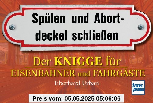Der Knigge für Eisenbahner und Fahrgäste: Spülen und Abortdeckel schließen
