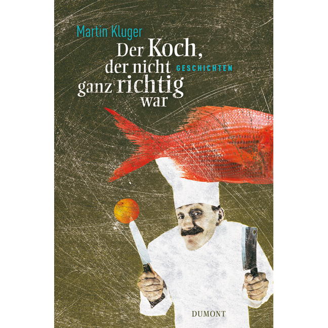 Der Koch, der nicht ganz richtig war von DuMont Buchverlag GmbH
