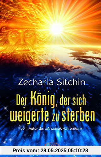Der König, der sich weigerte zu sterben: Gilgameschs Suche nach Unsterblichkeit. Ein Anunnaki-Roman Der König, der sich weigerte zu sterben: Gilgameschs Suche nach Unsterblichkeit. Ein Anunnaki-Roman