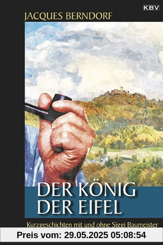 Der König der Eifel: Kriminalgeschichten mit und ohne Siggi Baumeister