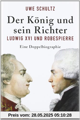 Der König und sein Richter: Ludwig XVI und Robespierre