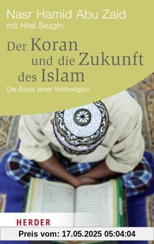 Der Koran und die Zukunft des Islam: Die Basis einer Weltreligion (HERDER spektrum)